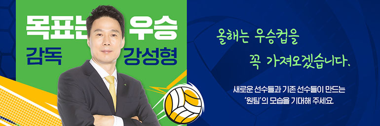목표는 우승 감독 강성형 올해는 우승컵을 꼭 가져오겠습니다.  새로운 선수들과 기존 선수들이 만드는 원팀의 모습을 기대해 주세요.