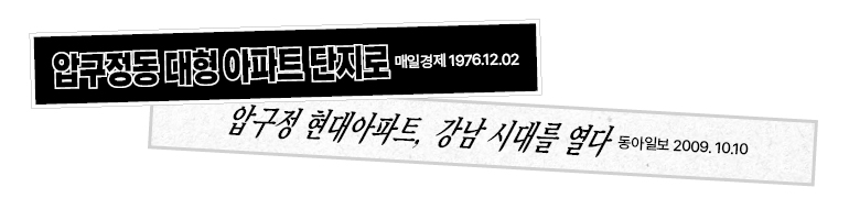 압구정동 대형 아파트 단지로  매일경제 1976.12.02  압구정 현대아파트, 강남 시대를 열다  동아일보 2009.10.10