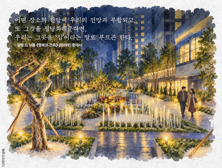 어떤 장소의 전망이 우리의 전망과 부합되고, 또 그것을 정당화해준다면,  우리는 그곳을 ‘집이라는 말로 부르곤 한다.  알랭 드 보통 《행복의 건축》 (청미래) 중에서  디에이치 방배