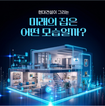 현대건설이 그리는 미래의 집은 어떤 모습일까?
